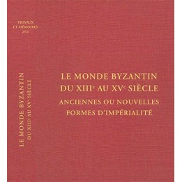 Tome XXV-1 - Le monde byzantin du XIIIe au XVe siècle anciennes ou nouvelles formes d’impérialité