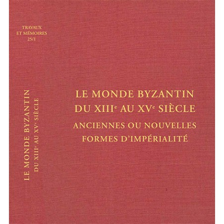 Tome XXV-1 – Le monde byzantin du XIIIe au XVe siècle anciennes ou nouvelles formes d’impérialité
